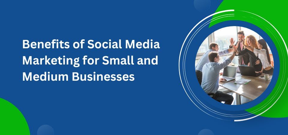 benefits of social media marketing services for small and medium businesses blog